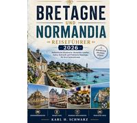 BRETAGNE UND NORMANDIA REISEFÜHRER 2026: Frankreichs wilder Westen - Meer, Geschichte & Genuss Vollständig aktualisiert 2026