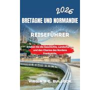 BRETAGNE UND NORMANDIE REISEFÜHRER 2026: Erleben Sie die Geschichte, Landschaften und den Charme des Nordens Frankreichs.