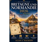 BRETAGNE UND NORMANDIE REISEFÜHRER 2026: Küstenstraßen, lebendige Geschichte, lokale Aromen und langsame Reisen durch die gefühlvollsten Regionen Frankreichs
