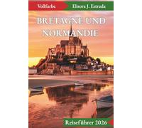 BRETAGNE UND NORMANDIE REISEFÜHRER 2026: Unvergessliche Sehenswürdigkeiten und authentische Erlebnisse an Frankreichs geschichtsträchtigen Küsten (Estrada's Explorer Guides (German Edition))