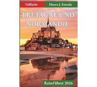 BRETAGNE UND NORMANDIE REISEFÜHRER 2026: Unvergessliche Sehenswürdigkeiten und authentische Erlebnisse an Frankreichs geschichtsträchtigen Küsten (Estrada's Explorer Guides (German Edition))