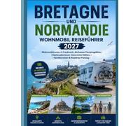 BRETAGNE UND NORMANDIE WOHNMOBIL REISEFÜHRER 2027: Wohnmobilrouten in Frankreich, die besten Campingplätze, Küstenabenteuer, historische Stätten, Familienreisen & Roadtrip-Planung
