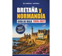 Bretaña Y Normandía Guía De Viaje 2026-2027: Mont Saint-Michel, playas del Día D, Saint-Malo, Bayeux, rutas costeras e itinerarios