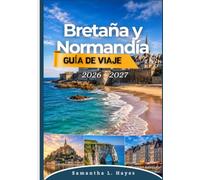Bretaña y Normandía Guía de viaje 2026 - 2027: Tu guía completa de pueblos históricos, aventuras costeras, playas del Día D, el Mont-Saint-Michel, gastronomía local, rutas panorámicas y joyas ocultas.