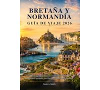 BRETAÑA Y NORMANDÍA GUÍA DE VIAJE 2026: Principales atracciones, itinerarios ya preparados, consejos locales, monumentos históricos, viajes ... para unas vacaciones perfectas en Francia