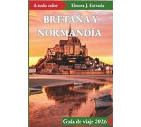 BRETAÑA Y NORMANDÍA GUÍA DE VIAJE 2026: Vistas inolvidables y experiencias auténticas en las históricas costas de Francia