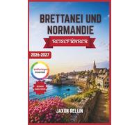 BRETANE UND NORMANDIE Reiseführer 2026-2027: Ein vollständiger Reisebegleiter zu Küstenlandschaften, Kriegsgeschichte und französische Kultur mit Karten, Tipps und Sehenswürdigkeiten
