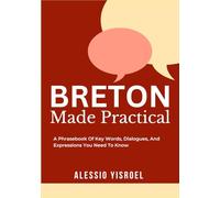 BRETON MADE PRACTICAL: A Phrasebook Of Key Words, Dialogues, And Expressions You Need To Know