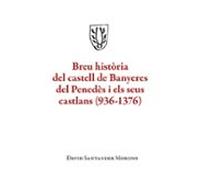 Breu història del castell de Banyeres del Penedès i els seus castlans (936-1376)