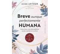 Breve aunque perfectamente humana: Cómo llevar una vida auténtica siendo realista con su final (Psicología)
