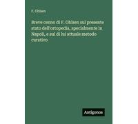 Breve cenno di F. Ohlsen sul presente stato dell'ortopedia, specialmente in Napoli, e sul di lui attuale metodo curativo