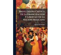 Breve Diseño CrÃ-tico De La Emancipacion Y Libertad De La Nacion Mexicana