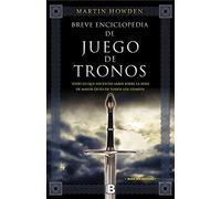 Breve enciclopedia de Juego de Tronos: Todo lo que necesitas saber sobre la serie de mayor éxito de todos los tiempos (Ediciones B)