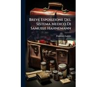 Breve Esposizione Del Sistema Medico Di Samuele Hahnemann