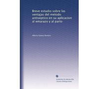 Breve estudio sobre las ventajas del metodo antiseptico en su aplicacion al emarazo y al parto
