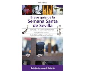 Breve guía de la Semana Santa de Sevilla: Guía básica para el visitante (Andalucía)