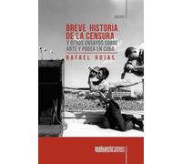 Breve historia de la censura y otros ensayos sobre arte y poder en Cuba