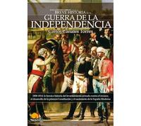 Breve Historia De La Guerra De Independencia Español: 1808-1814: la heroica historia del levantamiento armado contra el invasor, el desarrollo de la ... el nacimiento de la España Moderna.