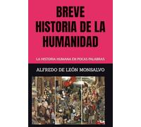 BREVE HISTORIA DE LA HUMANIDAD: LA HISTORIA HUMANA EN POCAS PALABRAS