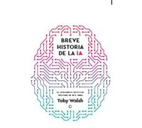 BREVE HISTORIA DE LA IA: Seis ideas para entender la inteligencia artificial