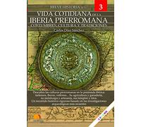 BREVE HISTORIA DE LA VIDA COTIDIANA DE LA IBERIA PRERROMANA 3 - 2ª EDICIÓN