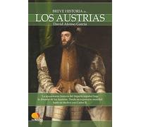 BREVE HISTORIA DE LOS AUSTRIAS: La apasionante historia del Imperio español bajo la dinastía de los Austrias. Desde su expansión mundial hasta su declive con Carlos II.