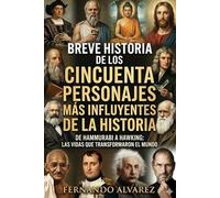 Breve historia de los cincuenta personajes más influyentes de la historia: De Hammurabi a Hawking: las vidas que transformaron el mundo