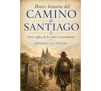 Breve historia del Camino de Santiago: Doce siglos de fe, polvo y movimiento