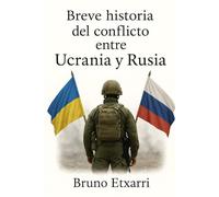 Breve historia del conflicto entre Ucrania y Rusia: Geopolítica, invasión y propaganda en el siglo XXI