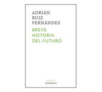 Breve historia del futuro: una travesía occidental | Adrián Ruiz Fernández