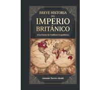 Breve Historia del Imperio Británico: (Una Fuente de Conflictos Geopolíticos)