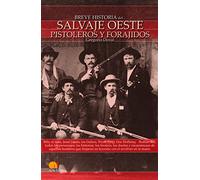 Breve Historia del Salvaje Oeste Pistoleros Y Forajidos (Spanish Edition): (Versión sin solapas): Billy el niño, Jesse James, los Dalton, Wyatt Earp, ... su leyenda con el revólver en la mano.