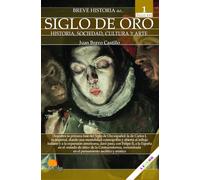 Breve historia del Siglo de Oro. Volumen 1: Historia, sociedad, cultura y arte en el siglo xvi