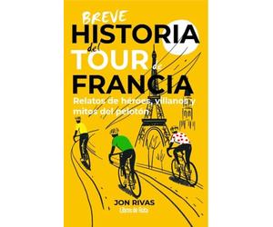 BREVE HISTORIA DEL TOUR DE FRANCIA; RELATOS DE HÉROES, VILLANOS Y MITOS DE PELOTÓN (Ciclismo)