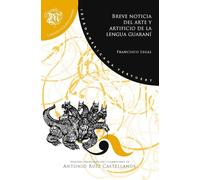 Breve noticia del arte y artificio de la lengua guaraní: (gramática de la lengua guaraní hecha por un nativo): 11 (Lingüística misionera)