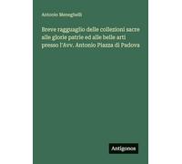 Breve ragguaglio delle collezioni sacre alle glorie patrie ed alle belle arti presso l'Avv. Antonio Piazza di Padova