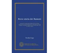 Breve storia dei Rumeni: con speciale considerazione delle relazioni coll' Italia : pubblicata in occasione delle festa del cinquantenario italiano ... amico da parte della "Lega di cultura" rumena