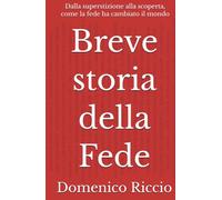 Breve storia della Fede: Dalla superstizione alla scoperta, come la fede ha cambiato il mondo (L'Opera)