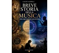 Breve Storia della Musica: dalle origini rituali alla musica del futuro (Storie di Musica)