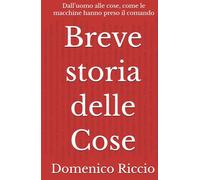 Breve storia delle Cose: Dall’uomo alle cose, come le macchine hanno preso il comando (L'Opera)