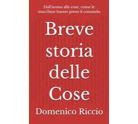 Breve storia delle Cose: Dall’uomo alle cose, come le macchine hanno preso il comando (L'Opera)
