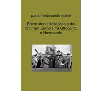 Breve storia delle idee e dei fatti nell' Europa fra Ottocento e Novecento (La community di ilmiolibro.it)