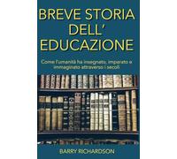 Breve storia dell'educazione: Come l’umanità ha insegnato, imparato e immaginato attraverso i secoli