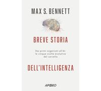 Breve storia dell'intelligenza. Dai primi organismi all'AI: le cinque svolte evolutive del cervello (Apogeo Saggi)