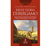 Breve storia di Bergamo. Dalle invasioni galliche alle signorie, dai Promessi Sposi all'Atalanta: tutta la storia della città dei Mille in un solo libro (Quest'Italia)