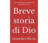 Breve storia di Dio: Dal caos alla fede, come Dio ha conquistato l’uomo (L'Opera)