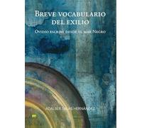 Breve vocabulario del exilio : Ovidio escribe desde el mar negro / Adalber Salas Hernández.