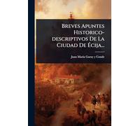 Breves Apuntes Historico-descriptivos De La Ciudad De Écija...