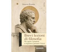 Brevi lezioni di filosofia. Per capire il presente e imparare a pensare il futuro. Nuova ediz.