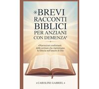 Brevi racconti biblici per anziani con demenza: Narrazioni confortanti delle Scritture che ripristinano la fiducia nell’amore di Dio